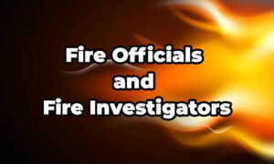 Fire Officials and Fire Investigators